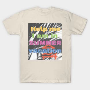 Help me I am in summer vacation. T-Shirt